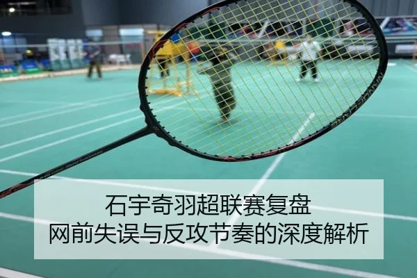 石宇奇羽超联赛复盘 网前失误与反攻节奏的深度解析